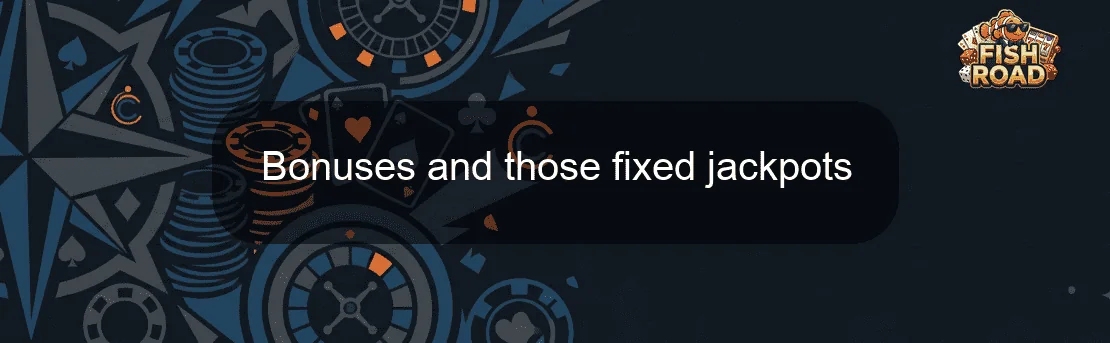 Bonuses and those fixed jackpots