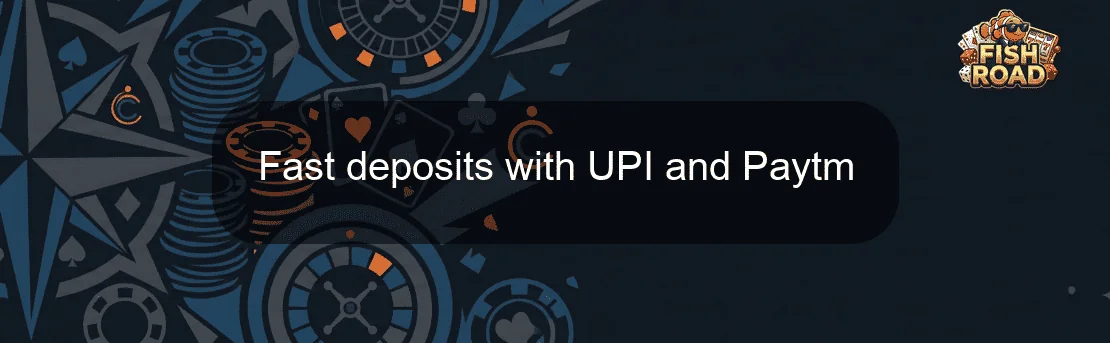 Fast deposits with UPI and Paytm Fast deposits with UPI and Paytm
