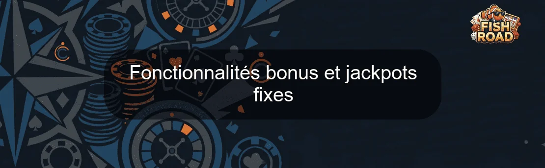 Fonctionnalités bonus et jackpots fixes