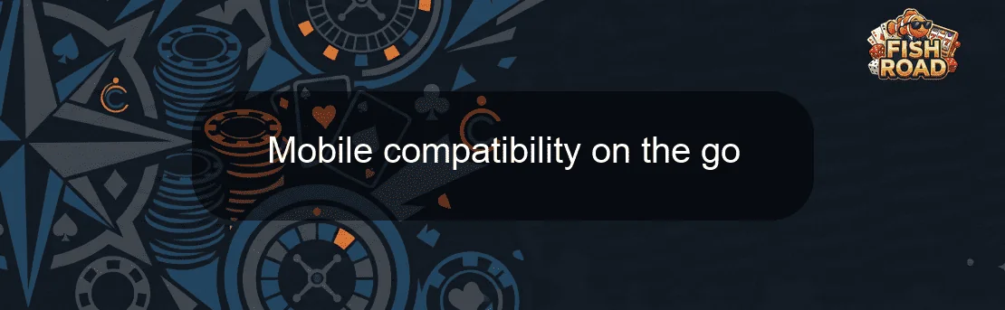 Mobile compatibility on the go Mobile compatibility on the go